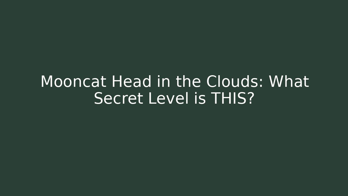 Mooncat Head in the Clouds: What Secret Level is THIS?