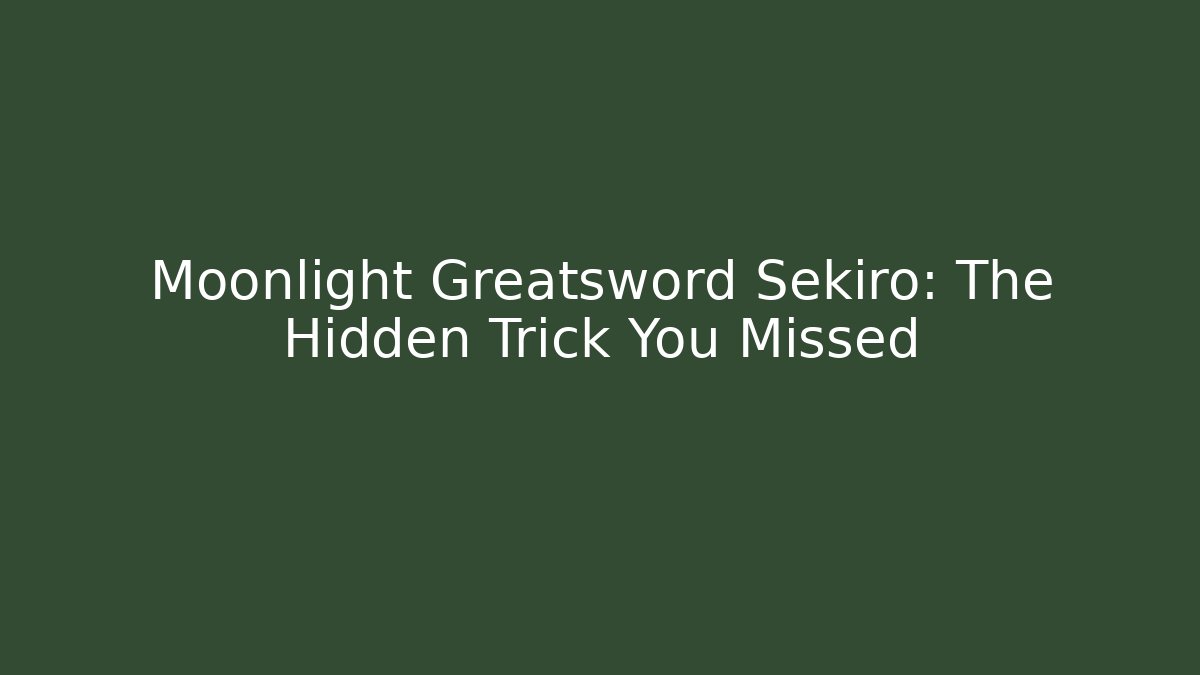 Moonlight Greatsword Sekiro: The Hidden Trick You Missed