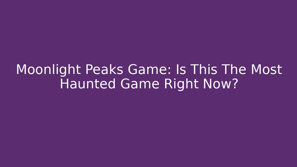 Moonlight Peaks Game: Is This The Most Haunted Game Right Now?