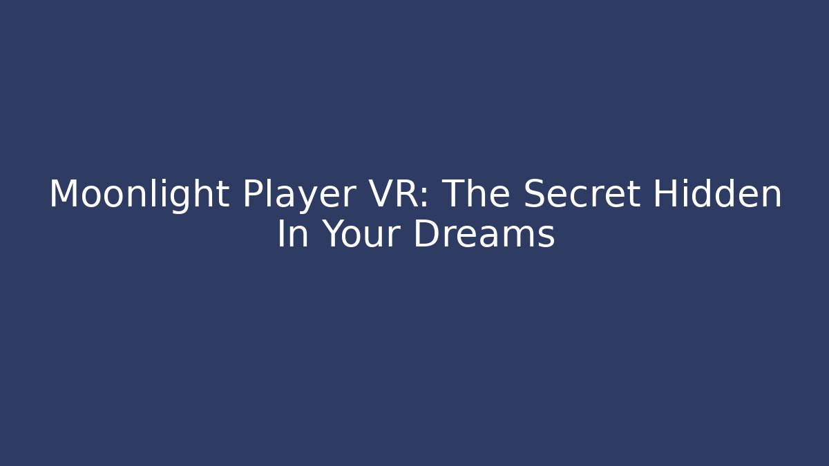 Moonlight Player VR: The Secret Hidden In Your Dreams