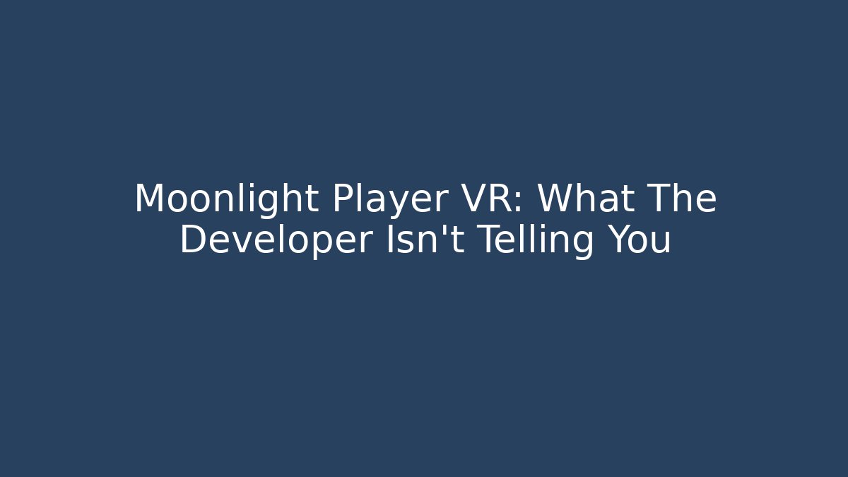 Moonlight Player VR: What The Developer Isn’t Telling You