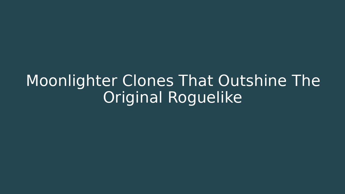 Moonlighter Clones That Outshine The Original Roguelike