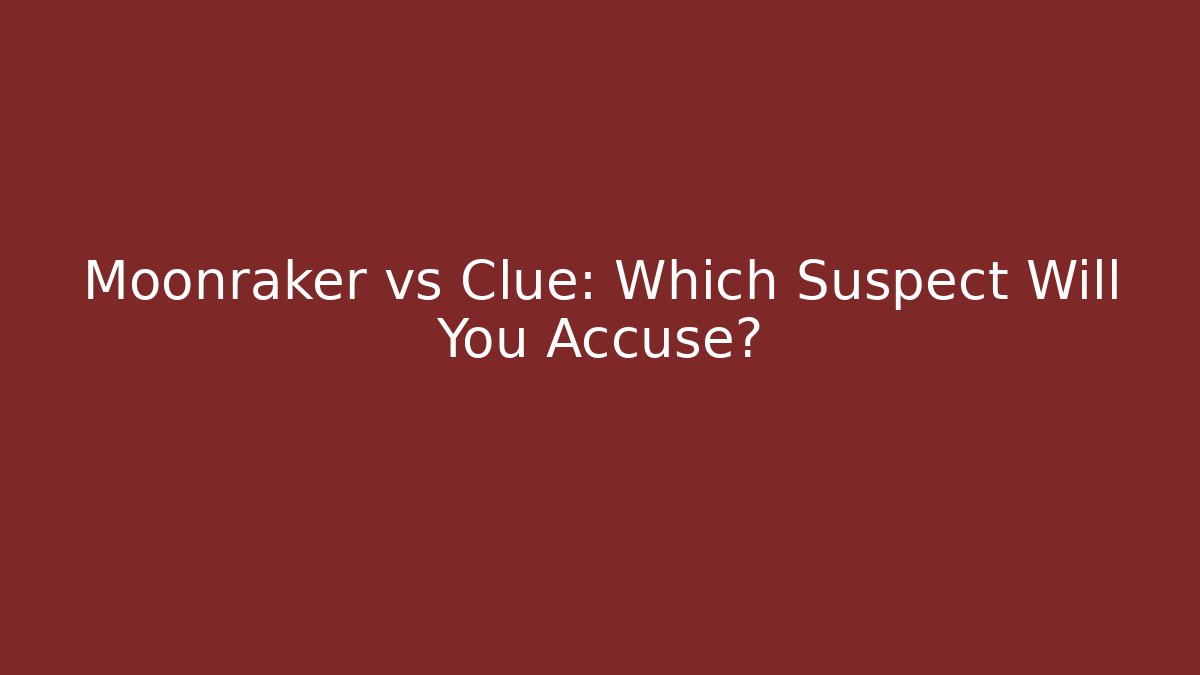 Moonraker vs Clue: Which Suspect Will You Accuse? - Critter Realm