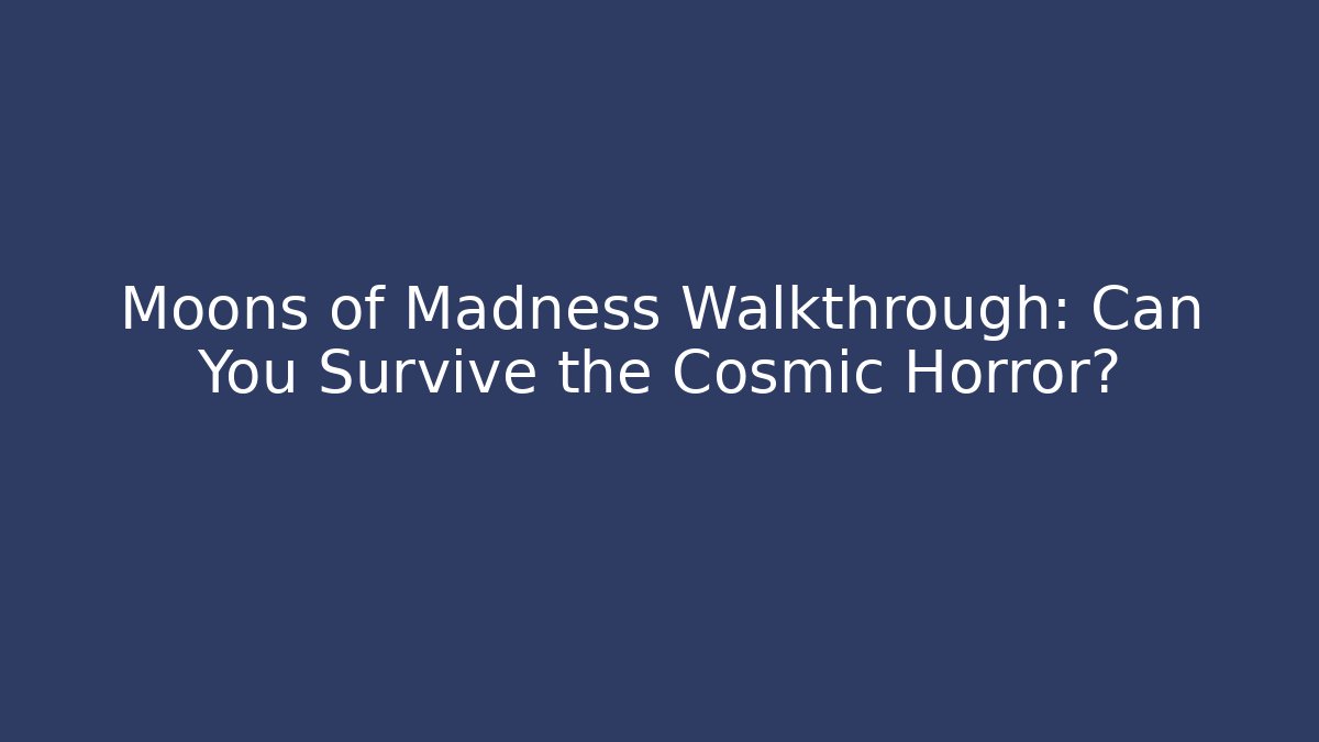 Moons of Madness Walkthrough: Can You Survive the Cosmic Horror?