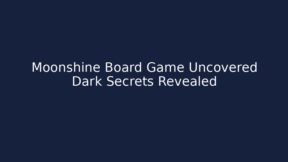 Moonshine Board Game Uncovered Dark Secrets Revealed