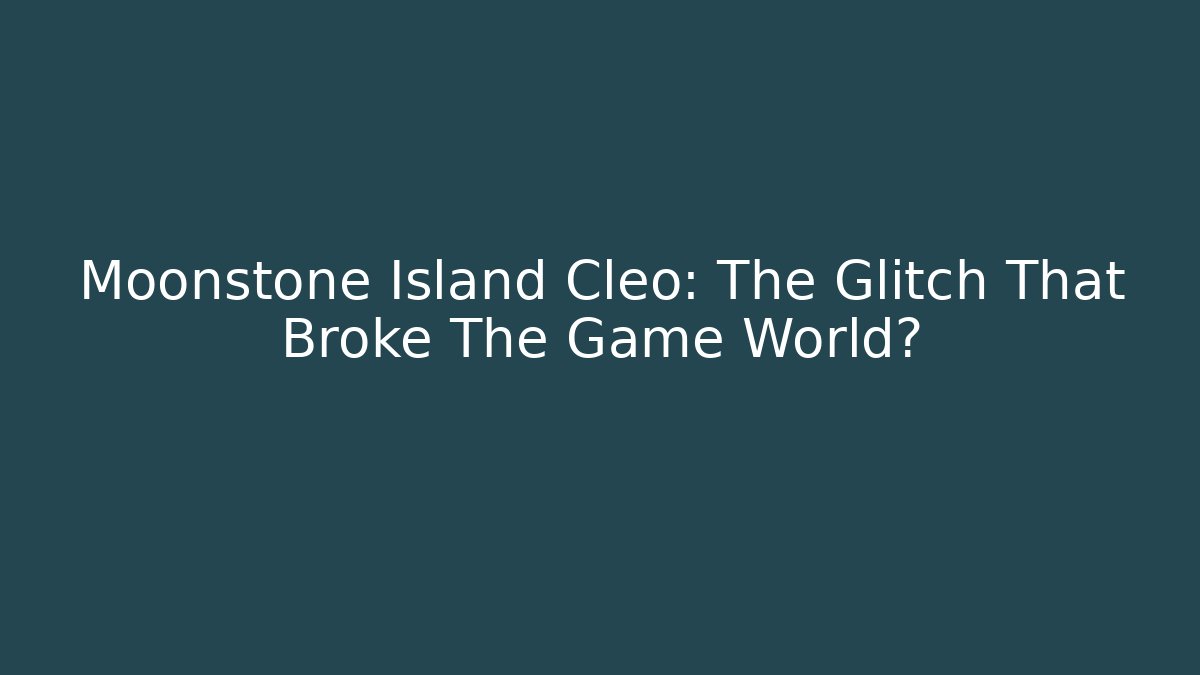 Moonstone Island Cleo: The Glitch That Broke The Game World?