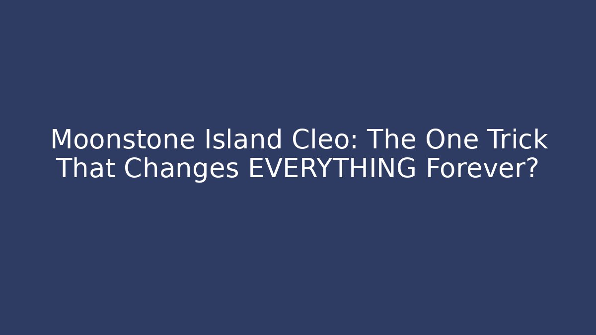 Moonstone Island Cleo: The One Trick That Changes EVERYTHING Forever?