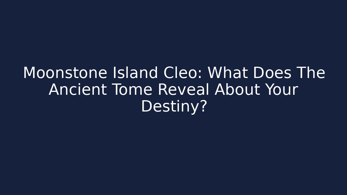 Moonstone Island Cleo: What Does The Ancient Tome Reveal About Your Destiny?
