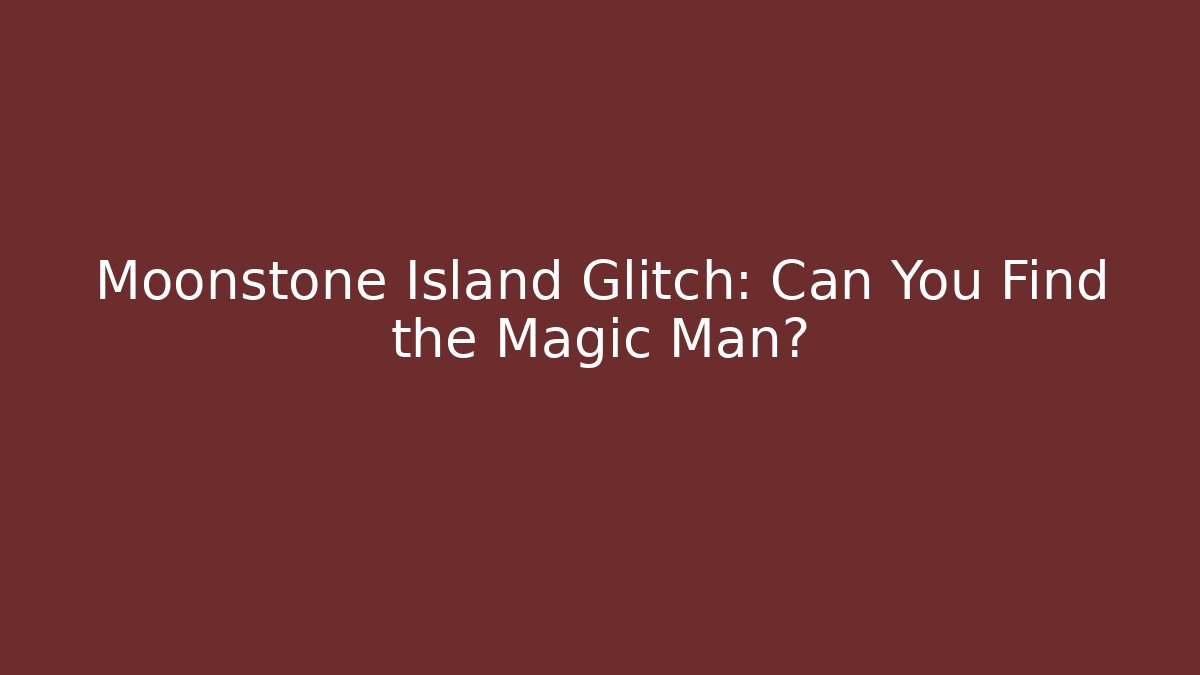 Moonstone Island Glitch: Can You Find the Magic Man?