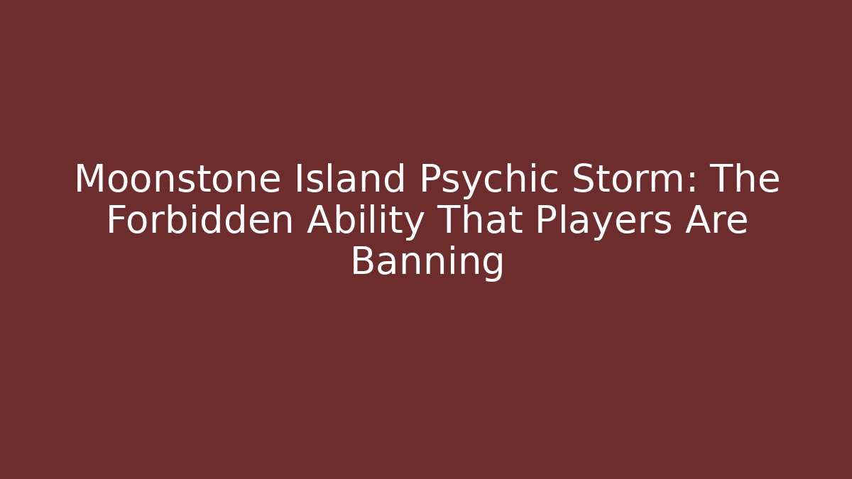 Moonstone Island Psychic Storm: The Forbidden Ability That Players Are Banning