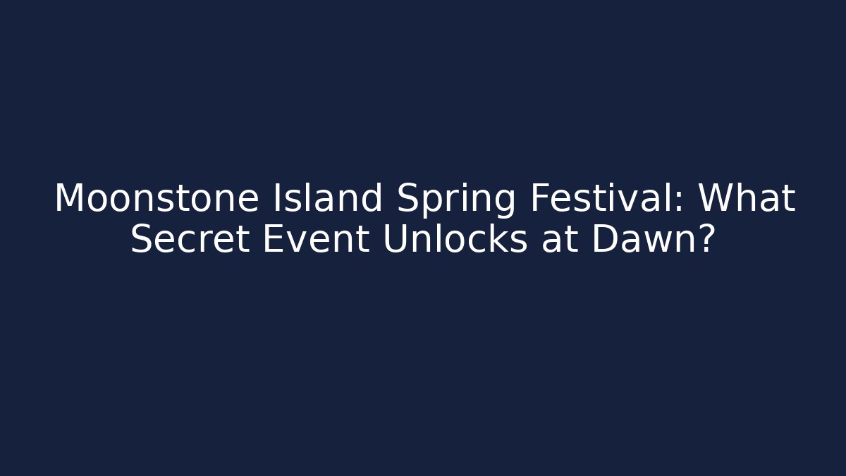 Moonstone Island Spring Festival: What Secret Event Unlocks at Dawn?