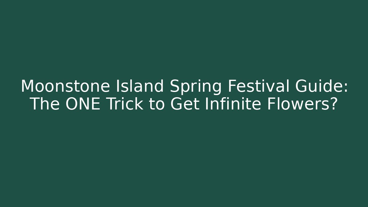 Moonstone Island Spring Festival Guide: The ONE Trick to Get Infinite Flowers?