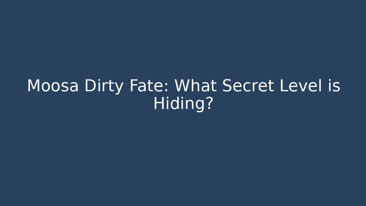 Moosa Dirty Fate: What Secret Level is Hiding?