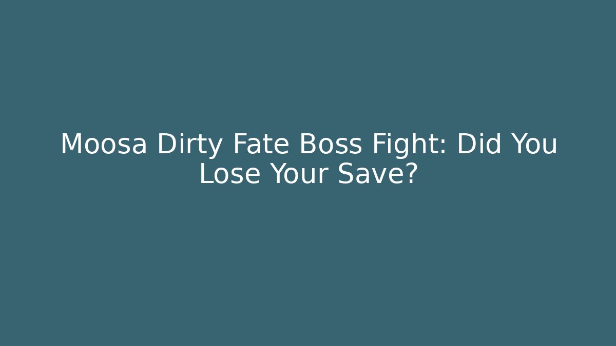 Moosa Dirty Fate Boss Fight: Did You Lose Your Save?