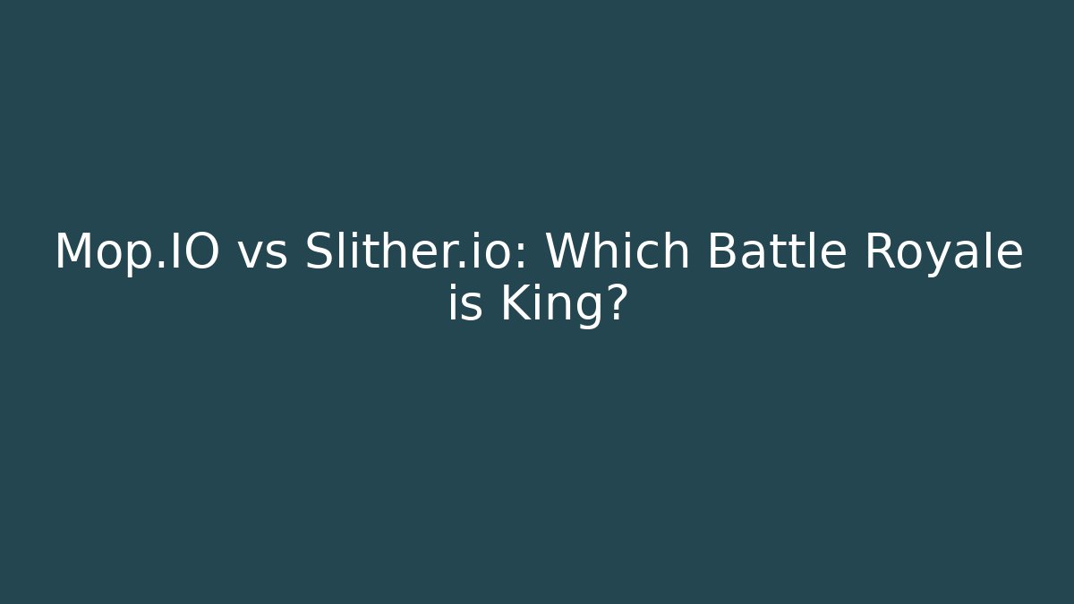 Mop.IO vs Slither.io: Which Battle Royale is King?