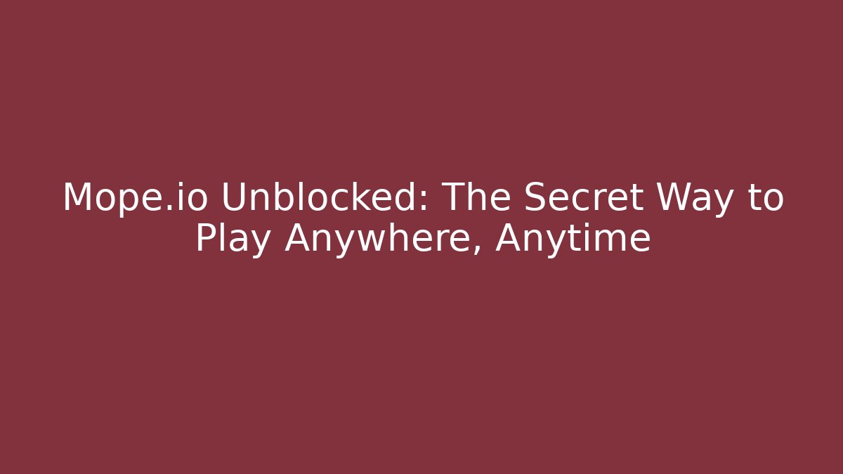 Mope.io Unblocked: The Secret Way to Play Anywhere, Anytime