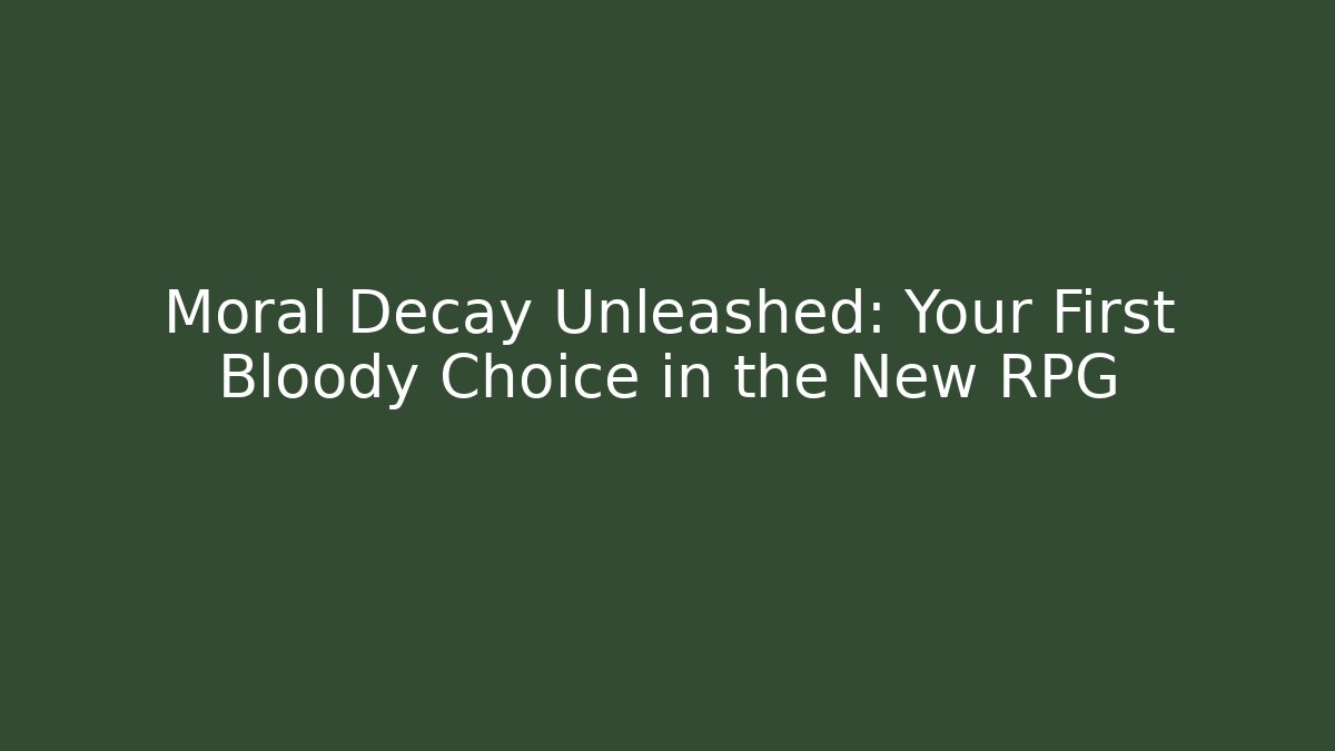 Moral Decay Unleashed: Your First Bloody Choice in the New RPG
