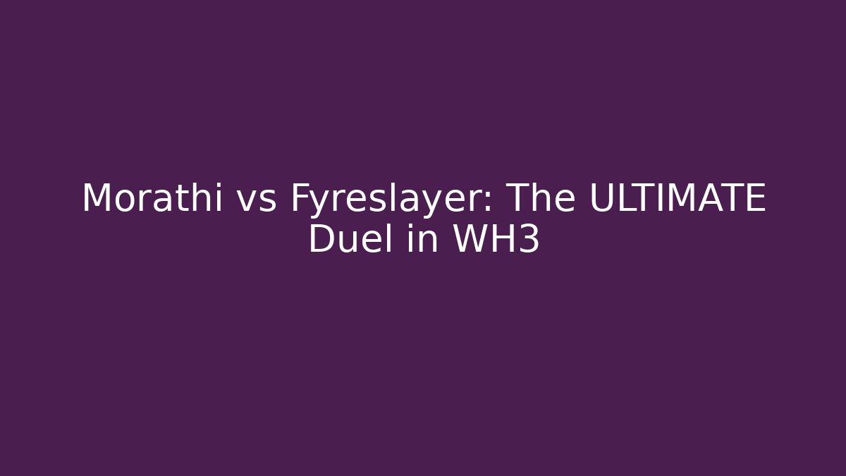 Morathi vs Fyreslayer: The ULTIMATE Duel in WH3