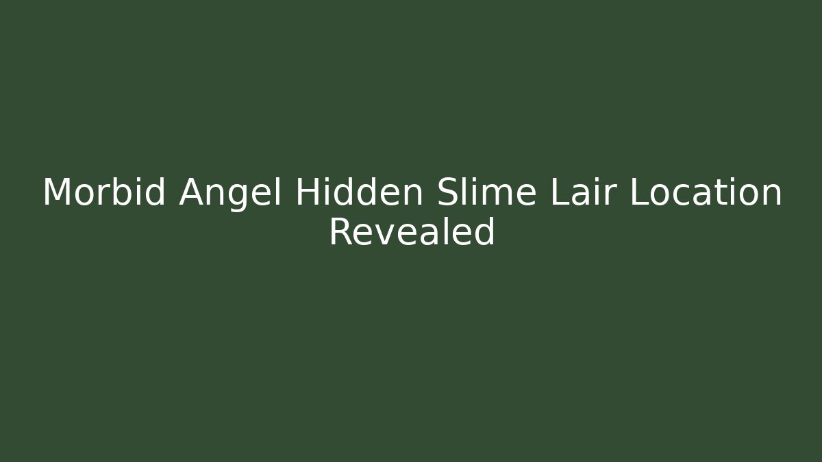 Morbid Angel Hidden Slime Lair Location Revealed - Critter Realm