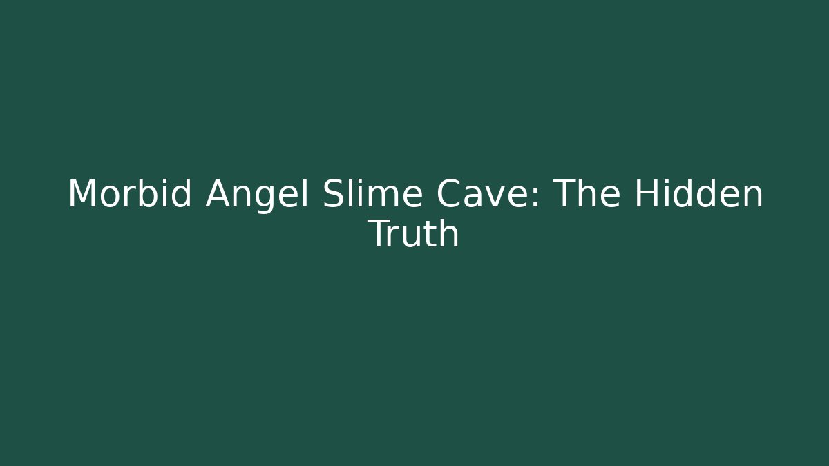 Morbid Angel Slime Cave: The Hidden Truth
