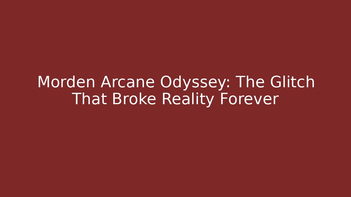 Morden Arcane Odyssey: The Glitch That Broke Reality Forever - Critter Realm