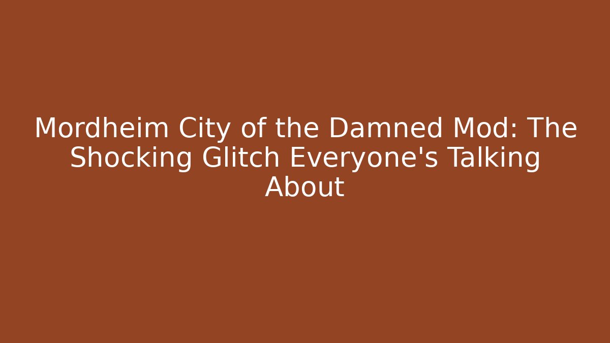 Mordheim City of the Damned Mod: The Shocking Glitch Everyone's Talking About