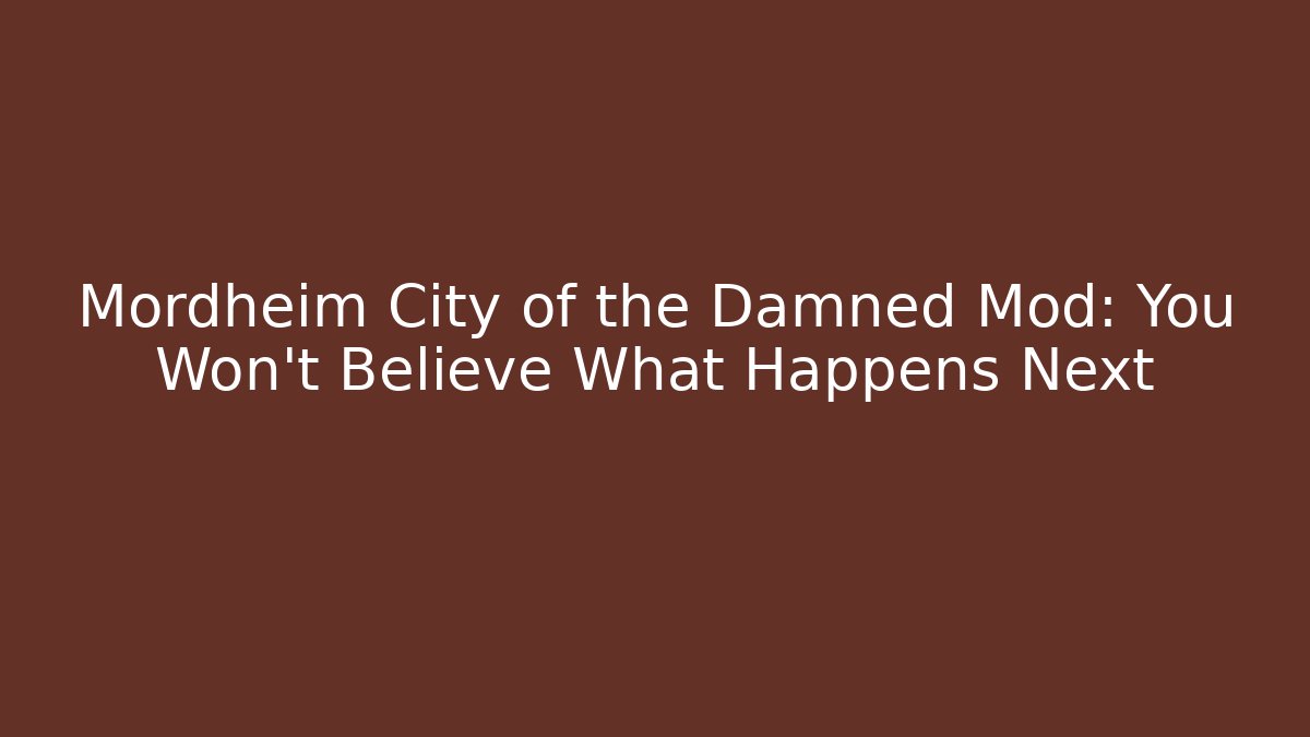 Mordheim City of the Damned Mod: You Won't Believe What Happens Next