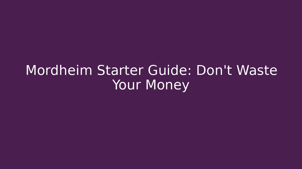 Mordheim Starter Guide: Don't Waste Your Money