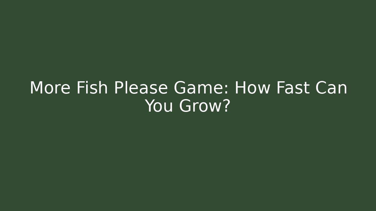 More Fish Please Game: How Fast Can You Grow? - Critter Realm