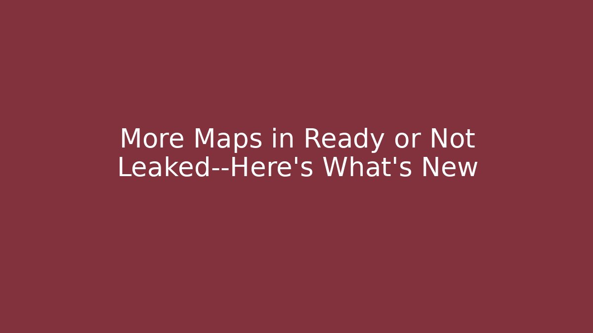 More Maps in Ready or Not Leaked—Here's What’s New