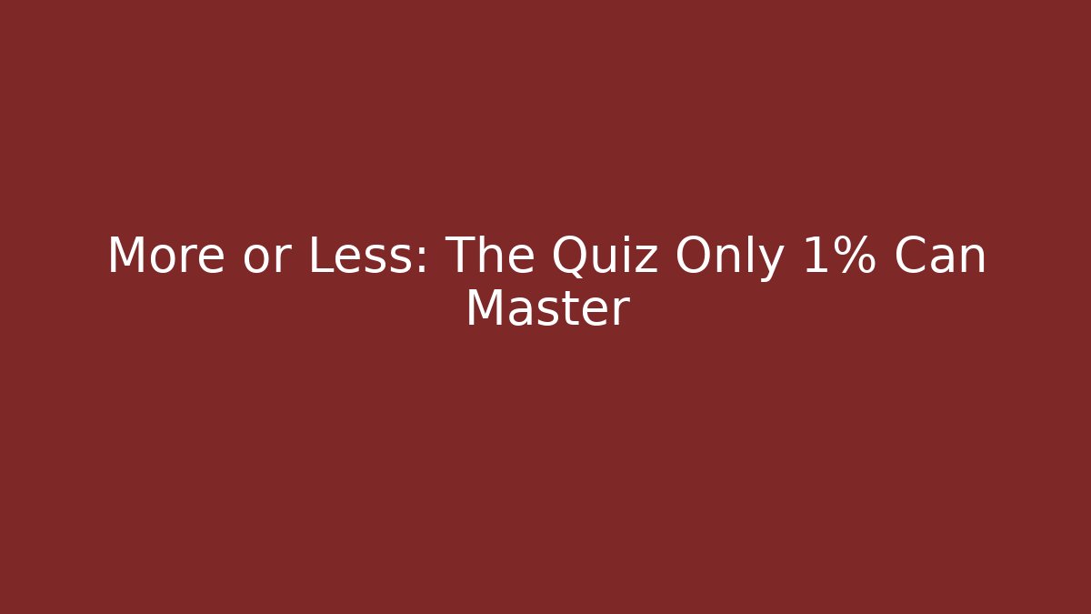 More or Less: The Quiz Only 1% Can Master - Critter Realm