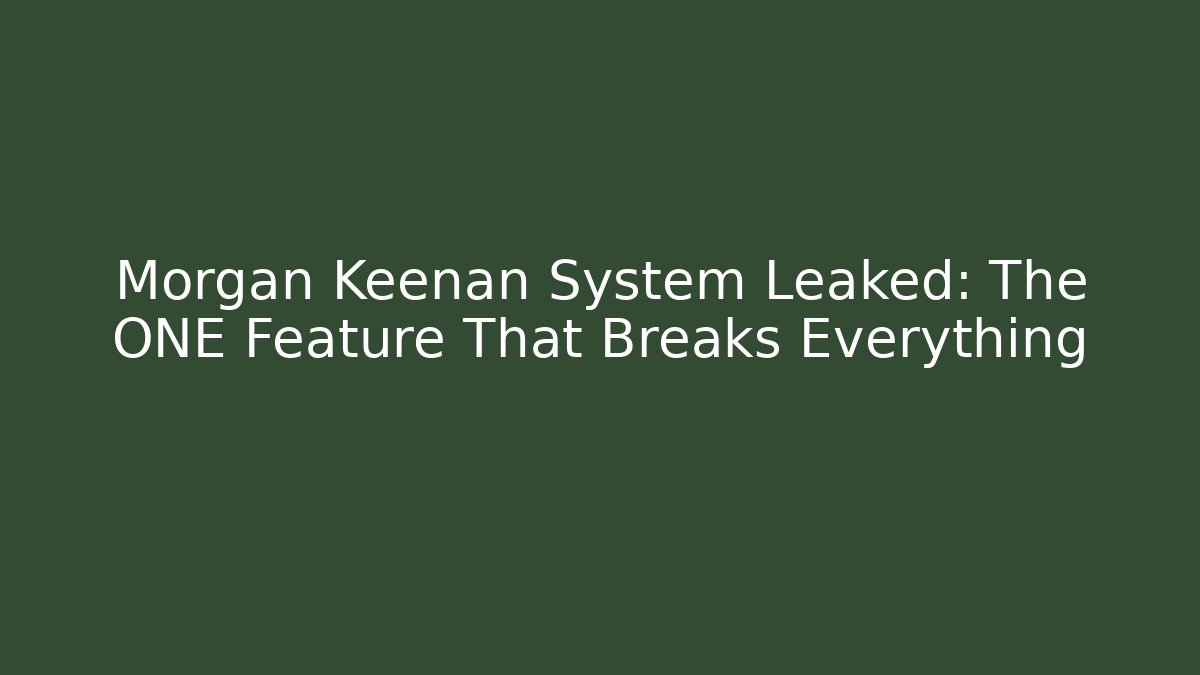 Morgan Keenan System Leaked: The ONE Feature That Breaks Everything