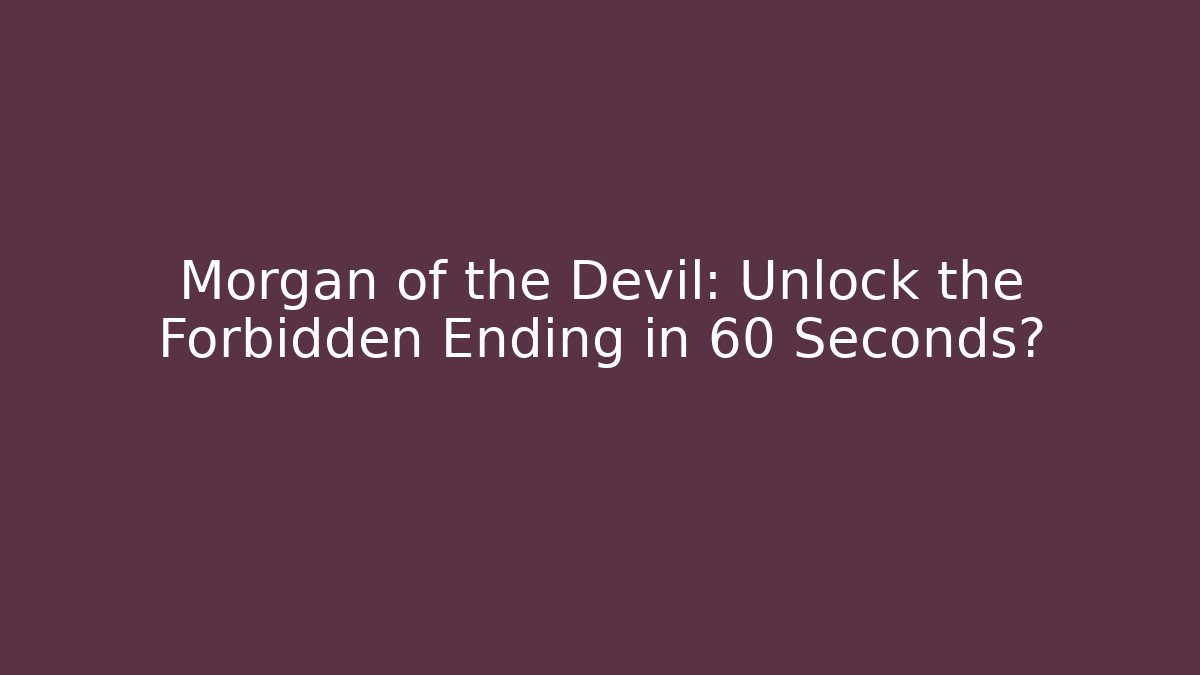 Morgan of the Devil: Unlock the Forbidden Ending in 60 Seconds? - Critter Realm