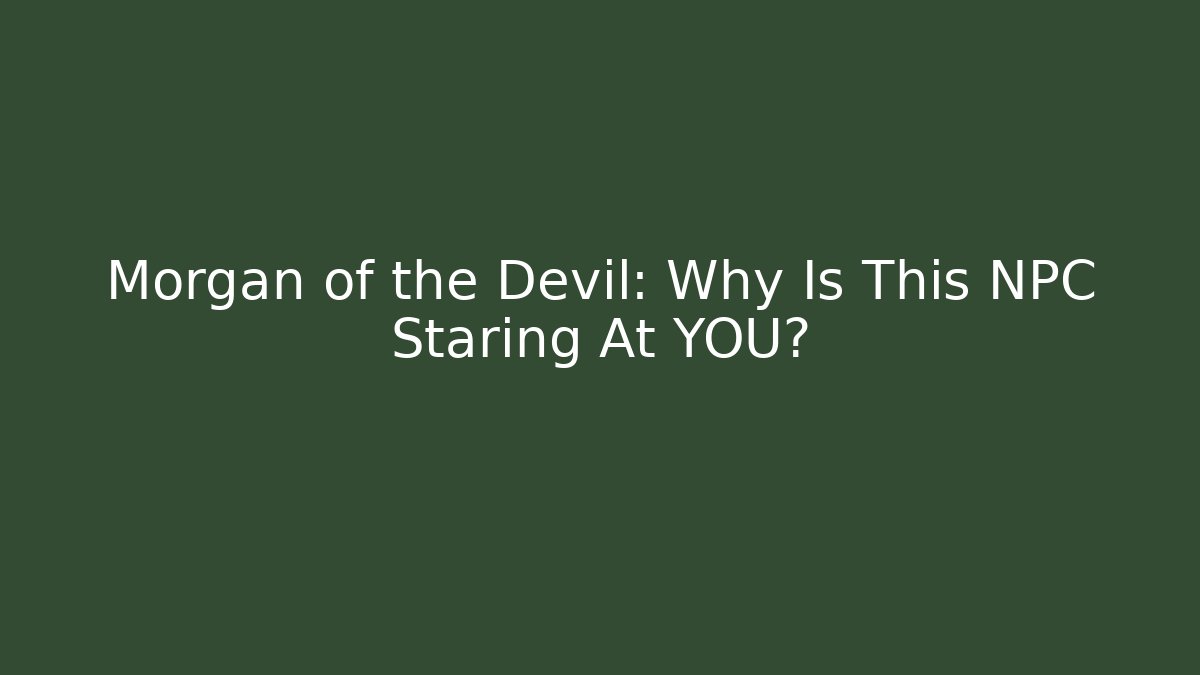 Morgan of the Devil: Why Is This NPC Staring At YOU? - Critter Realm