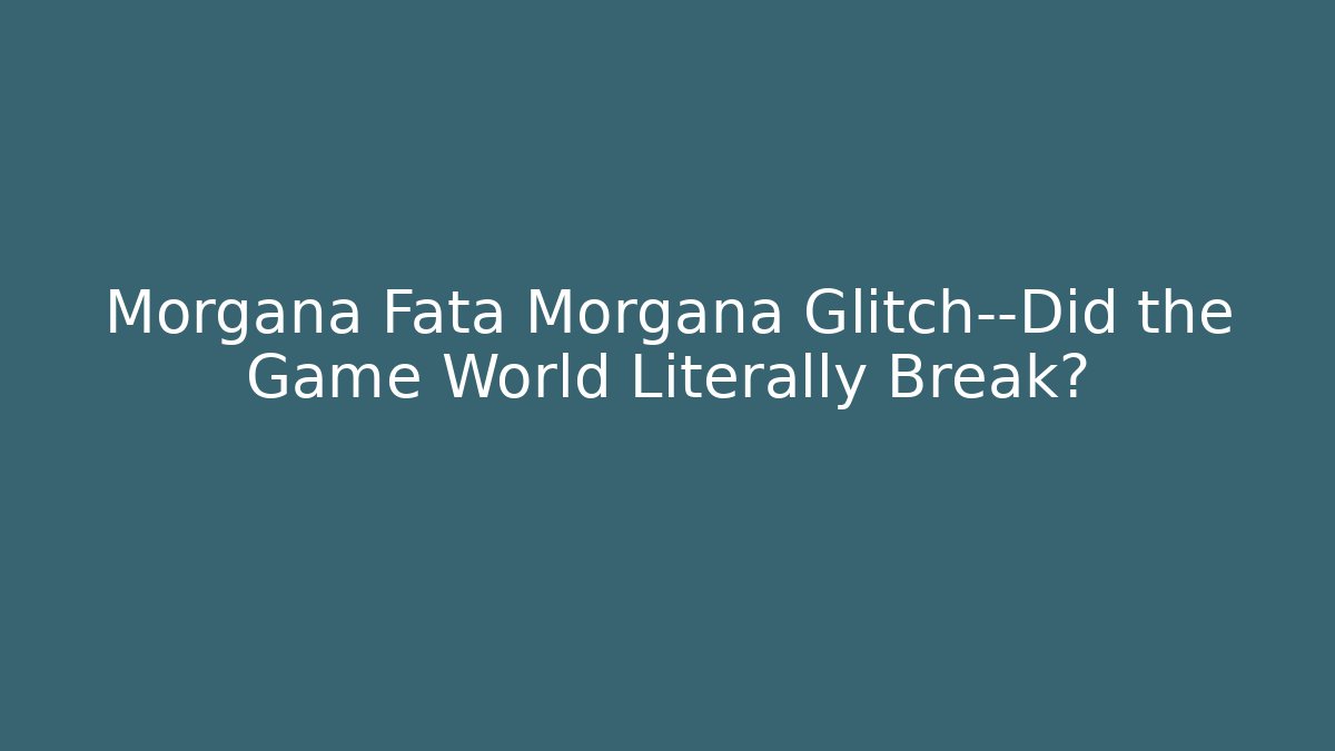 Morgana Fata Morgana Glitch—Did the Game World Literally Break? - Critter Realm