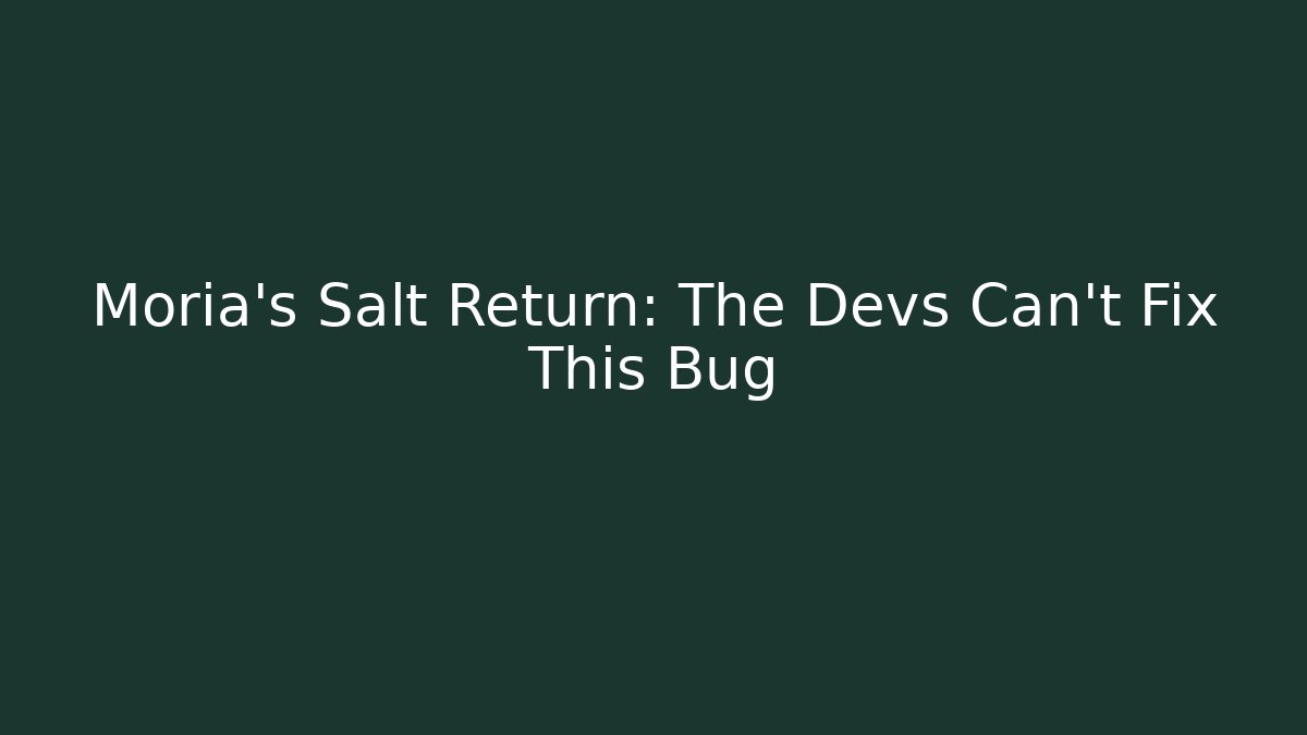 Moria's Salt Return: The Devs Can't Fix This Bug