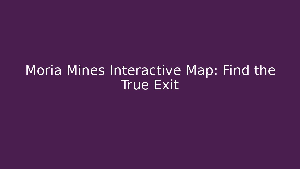 Moria Mines Interactive Map: Find the True Exit