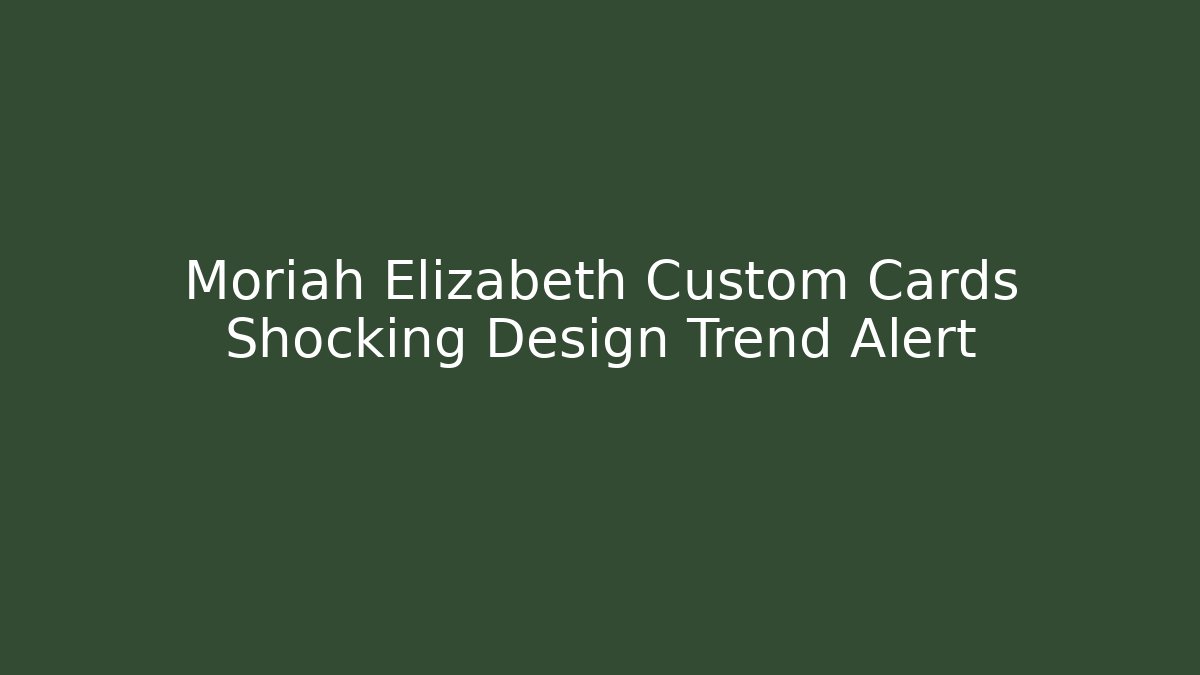 Moriah Elizabeth Custom Cards Shocking Design Trend Alert