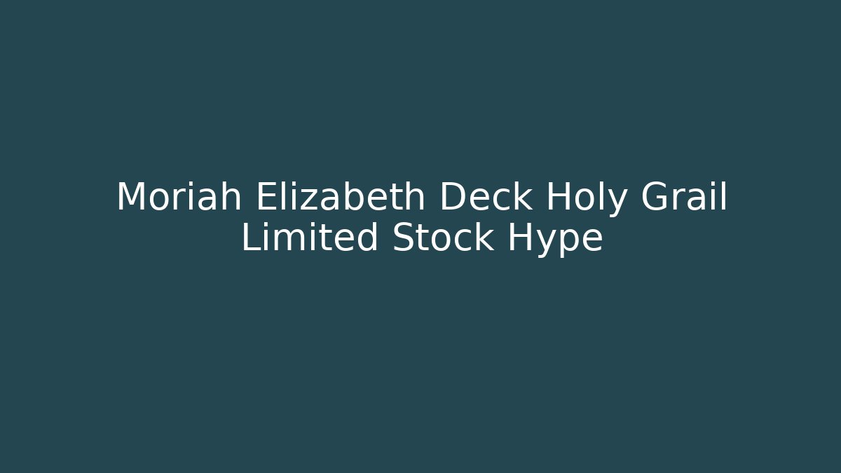 Moriah Elizabeth Deck Holy Grail Limited Stock Hype
