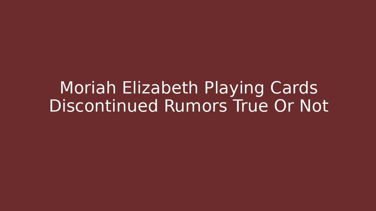 Moriah Elizabeth Playing Cards Discontinued Rumors True Or Not