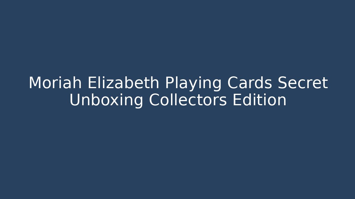Moriah Elizabeth Playing Cards Secret Unboxing Collectors Edition - Critter Realm