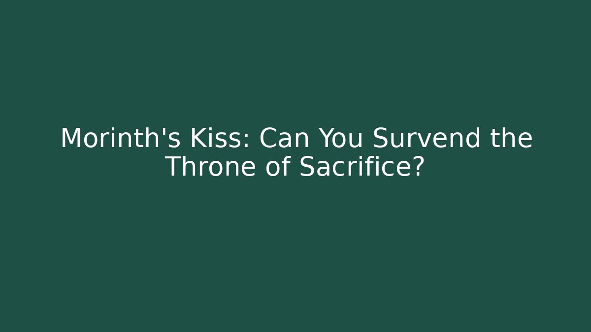 Morinth's Kiss: Can You Survend the Throne of Sacrifice?