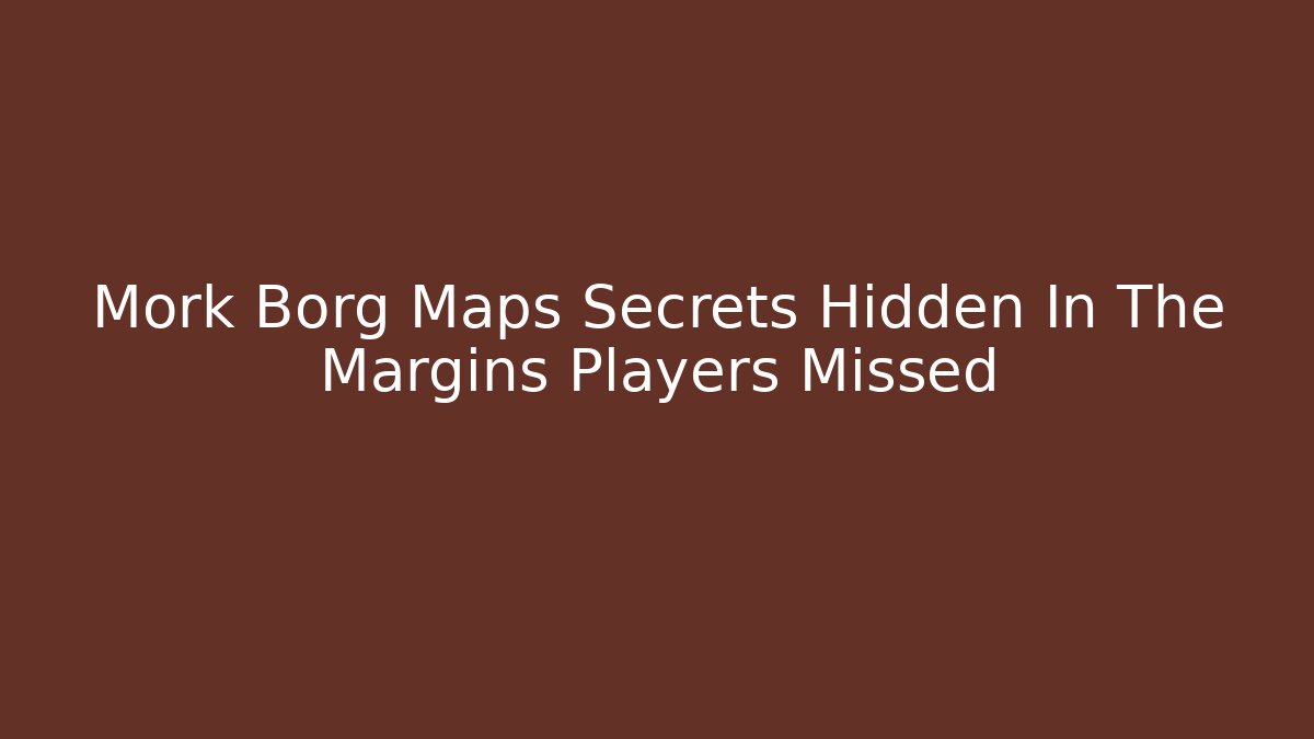 Mork Borg Maps Secrets Hidden In The Margins Players Missed