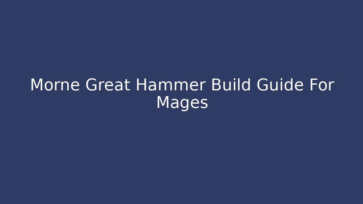 Morne Great Hammer Build Guide For Mages - Critter Realm