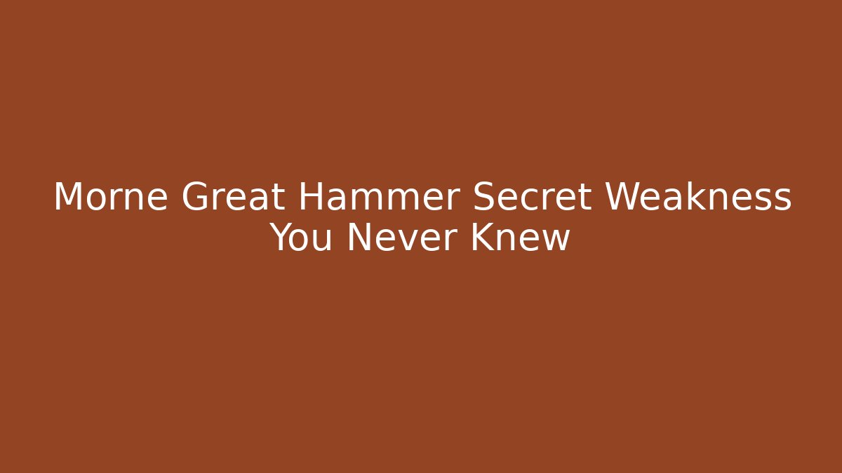 Morne Great Hammer Secret Weakness You Never Knew