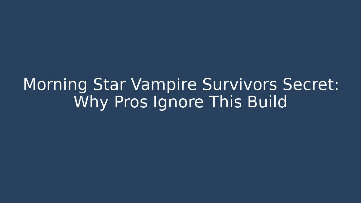Morning Star Vampire Survivors Secret: Why Pros Ignore This Build