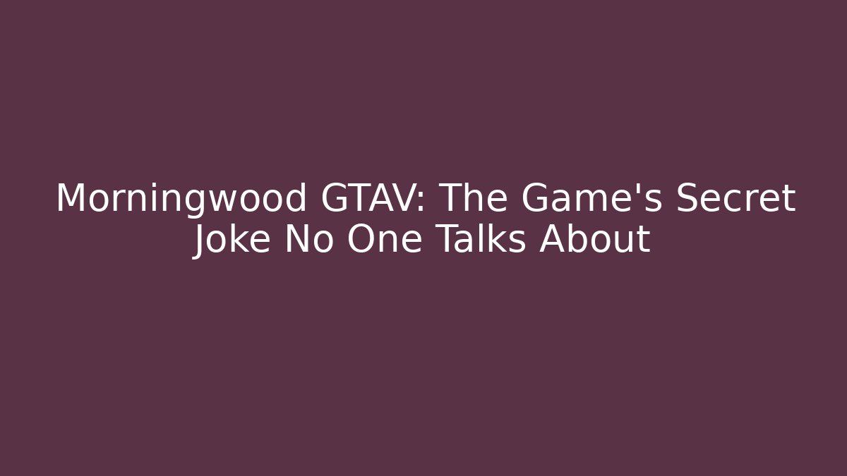 Morningwood GTAV: The Game's Secret Joke No One Talks About