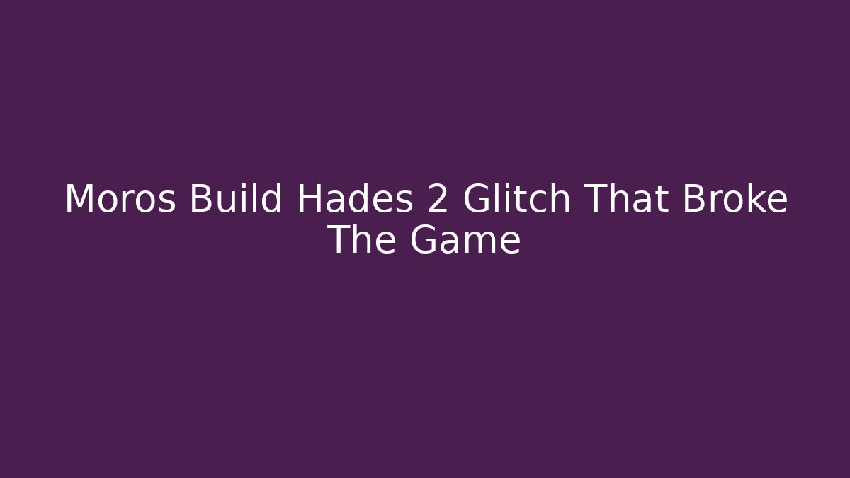Moros Build Hades 2 Glitch That Broke The Game