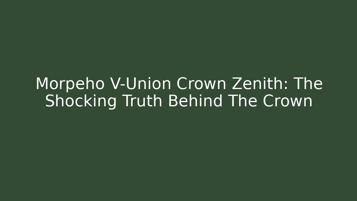 Morpeho V-Union Crown Zenith: The Shocking Truth Behind The Crown