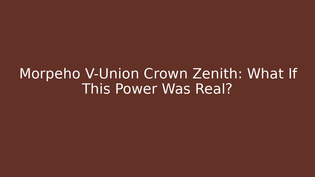 Morpeho V-Union Crown Zenith: What If This Power Was Real?